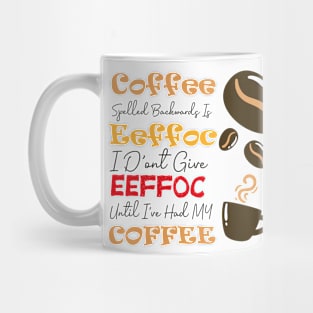 Coffee Spelled Backwards Is Eeffoc I D'ont give eeffoc unti i've had my coffee Mug